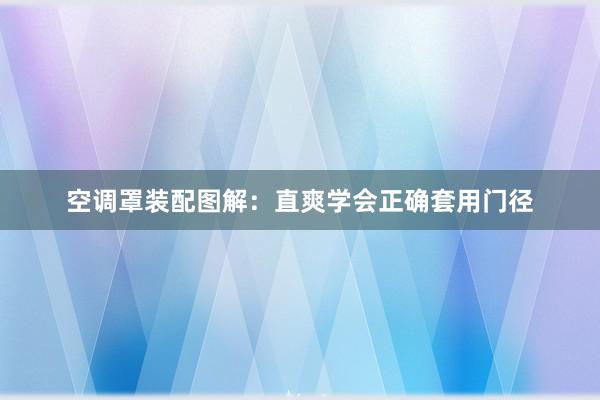 空调罩装配图解：直爽学会正确套用门径